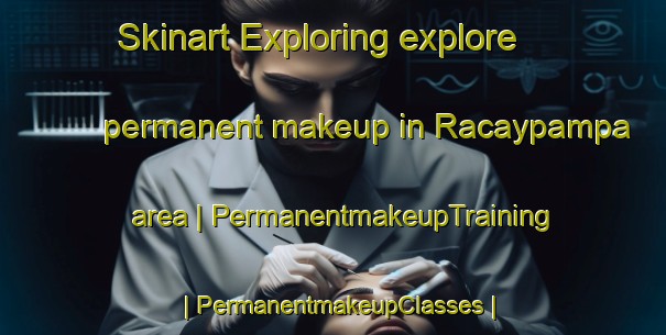 Skinart Exploring explore permanent makeup in Racaypampa area | PermanentmakeupTraining | PermanentmakeupClasses | SkinartTraining-Bolivia